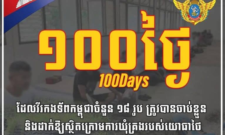 គិតត្រឹមថ្ងៃទី០៦ ខែវិច្ឆិកា ឆ្នាំ២០២៥ជាថ្ងៃទី១០០ហើយ ដែលវីរកងទ័ពកម្ពុជាចំនួន ១៨រូប ត្រូវបានចាប់ខ្លួន និងដាក់ឱ្យស្ថិតក្រោមការឃុំគ្រងរបស់យោធាថៃ